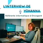 L’interview de Yohanna – Référente du Système d’Information à Oncogard