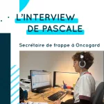 Interview Pascale – Secrétaire de frappe à Oncogard